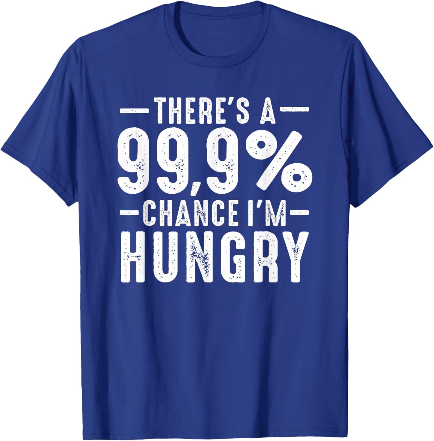 Always Funny There's a 99.9% Chance I'm Hungry Sarcastic T-Shirt - T-Shirt | Royal