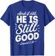 And If Not He Is Still Good Christian Men Women Religious T-Shirt - T-Shirt | Royal