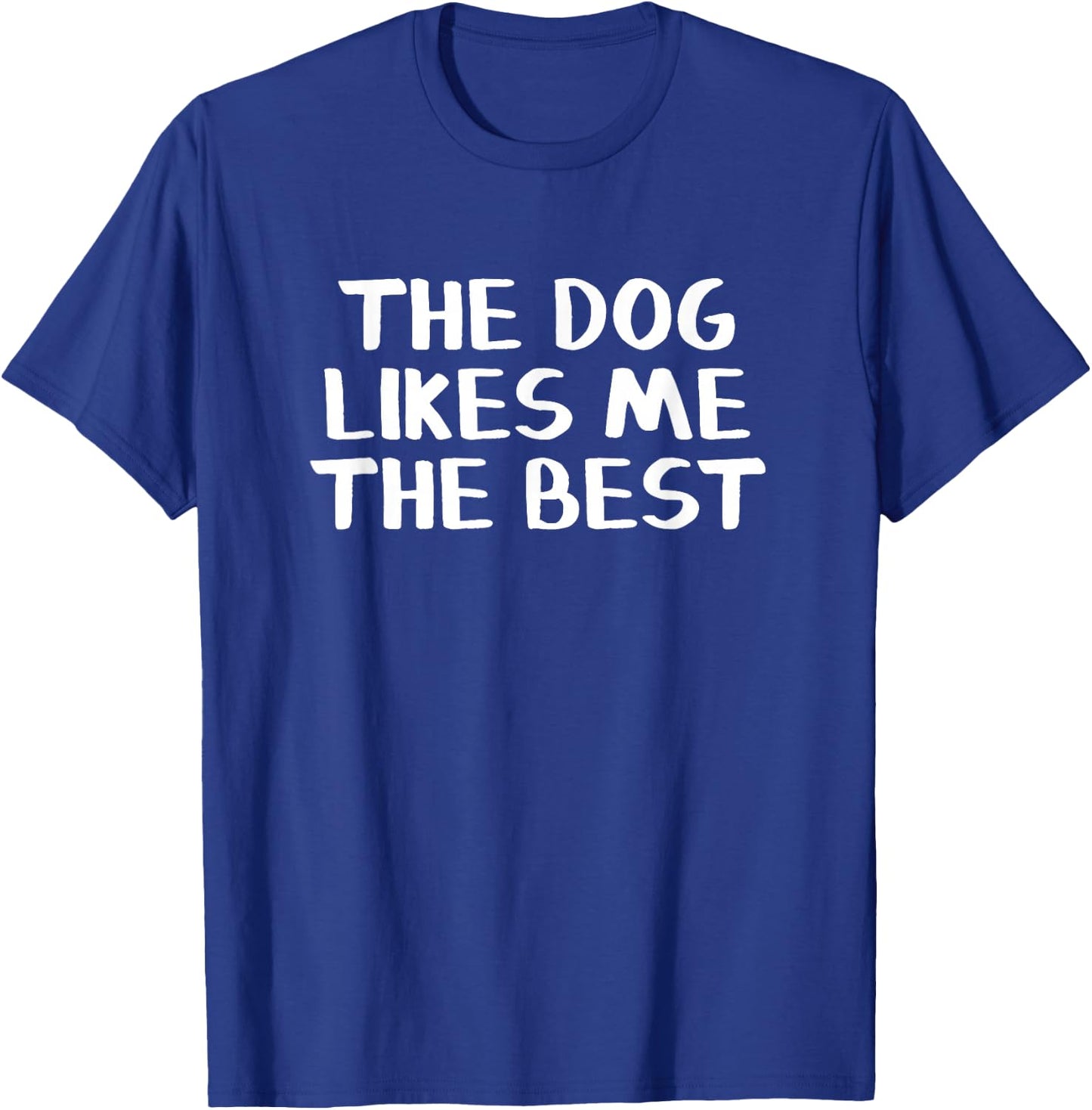 The Dog Likes Me The Best T-Shirt - T-Shirt | Royal