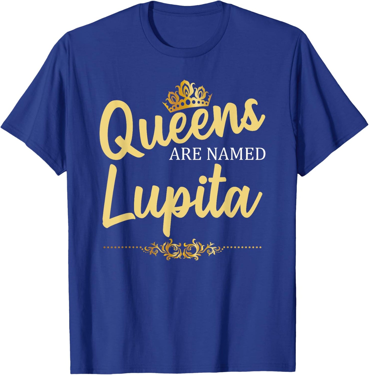 Queens Are Named LUPITA Personalized Funny Birthday Gift T-Shirt - T-Shirt | Royal