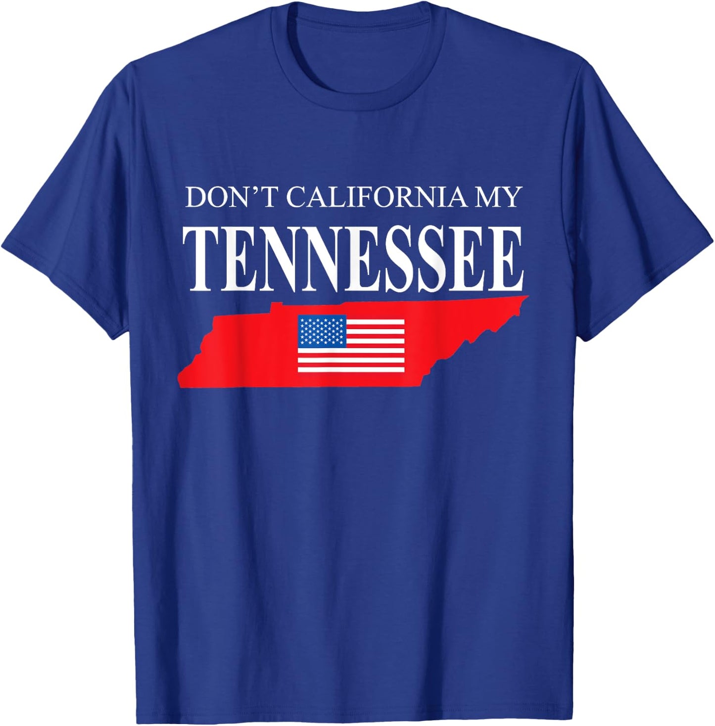 Don't California My Tennessee Anti Liberal Pro Trump T-Shirt - T-Shirt | Royal