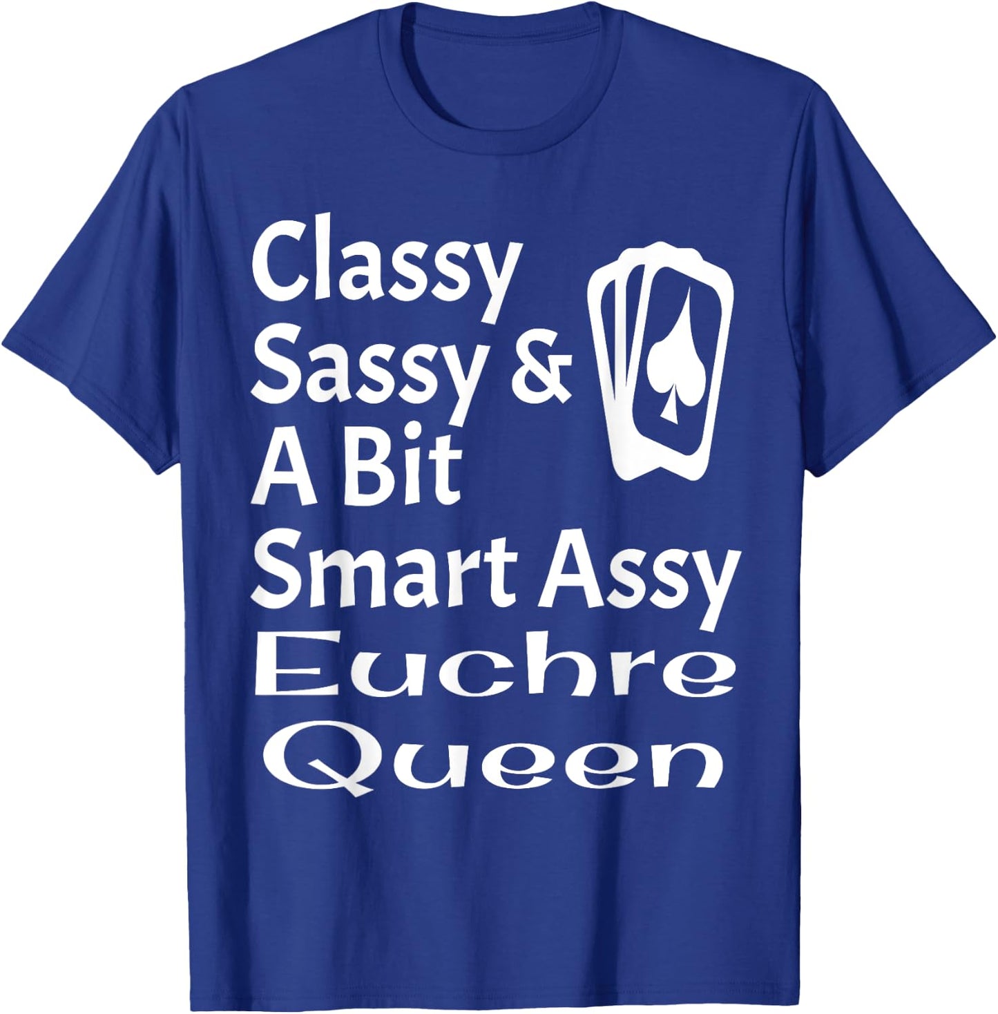 Funny Classy Sassy And A Bit Smart Assy Euchre Queen Card T-Shirt - T-Shirt | Royal