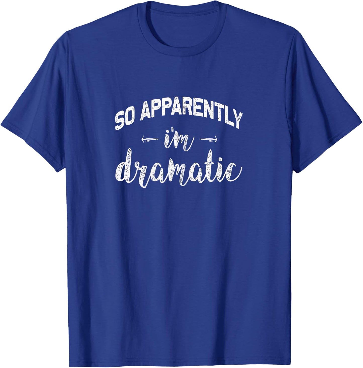 So Apparently I'm Dramatic | Funny Drama Queen Gift T-Shirt - T-Shirt | Royal