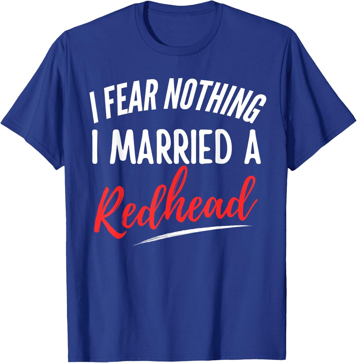 I Fear Nothing I Married A Redhead Funny Husband T-Shirt - T-Shirt | Royal