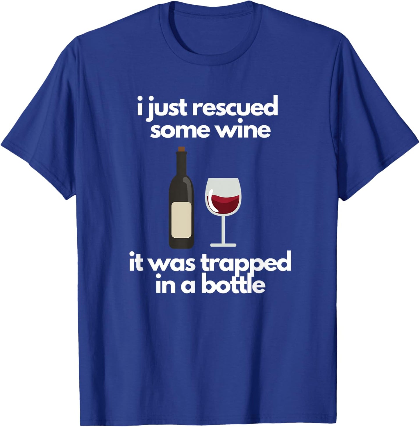 I Just Rescued Some Wine It Was Trapped In A Bottle T-Shirt - T-Shirt | Royal
