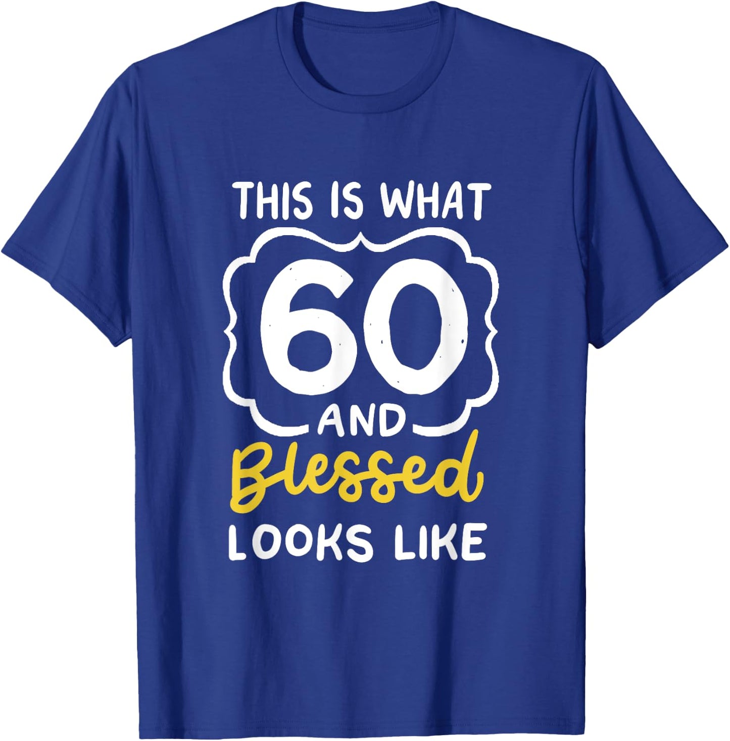 This Is What 60 And Blessed Looks Like 60th Birthday Apparel T-Shirt - T-Shirt | Royal