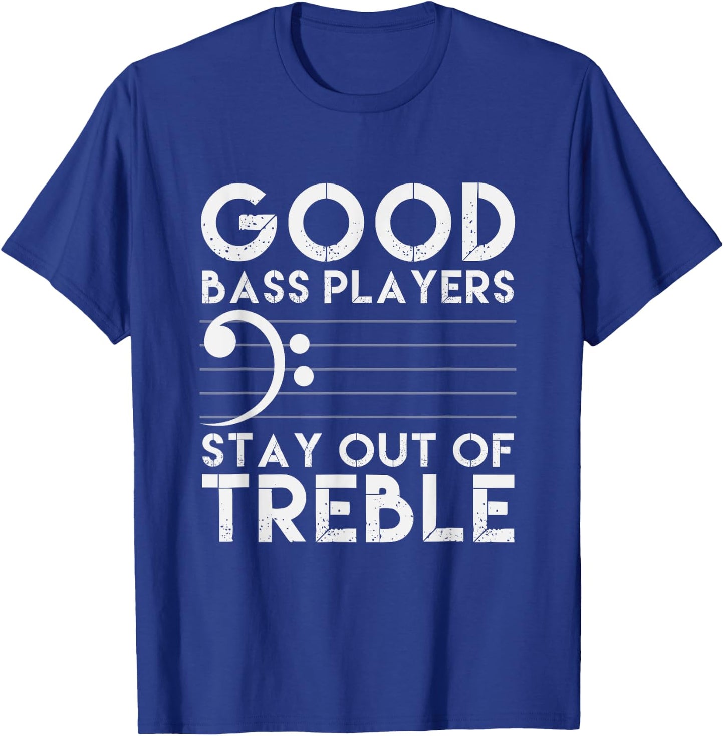Good Bass Players Stay Out Of Treble Bass Guitar T-Shirt - T-Shirt | Royal