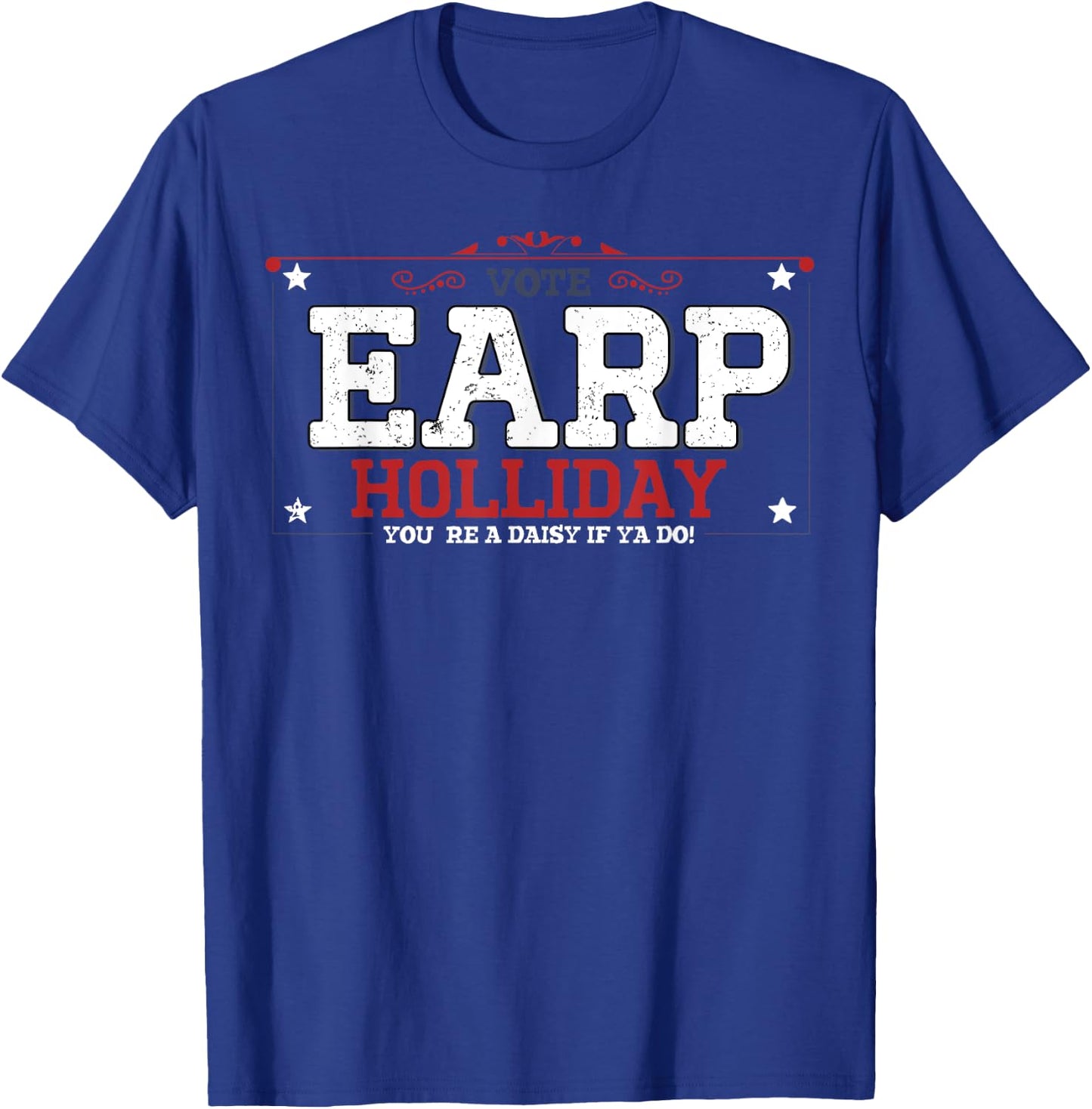 Vote Earp Holliday You're A Daisy If Ya Do T-Shirt - T-Shirt | Royal