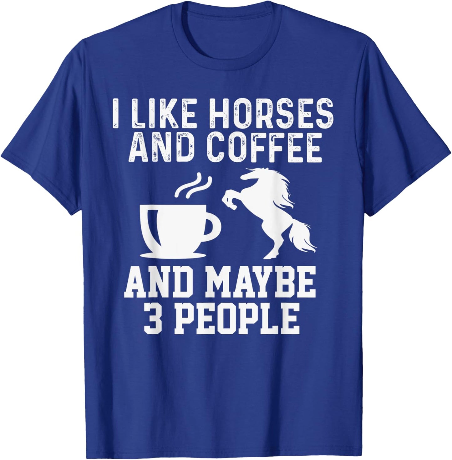I Like Horses and Coffee And Maybe 3 People Funny Gift T-Shirt - T-Shirt | Royal