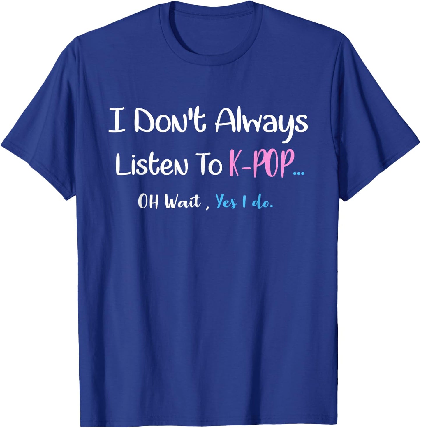 k-pop Shirt i don't always listen to kpop...oh wait,yes I do T-Shirt - T-Shirt | Royal