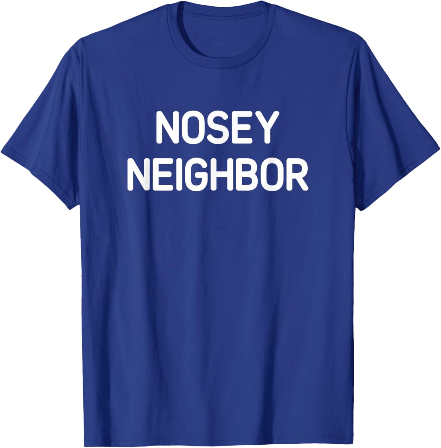 Nosey Neighbor, Funny, Jokes, Sarcastic T-Shirt - T-Shirt | Royal