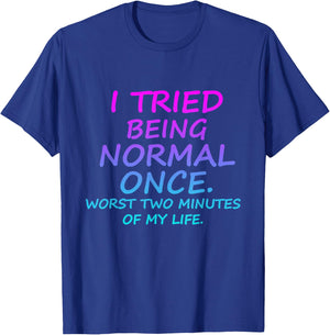 I Tried Being Normal Once Worst Two Minutes Of My Life Quote T-Shirt - T-Shirt | Royal