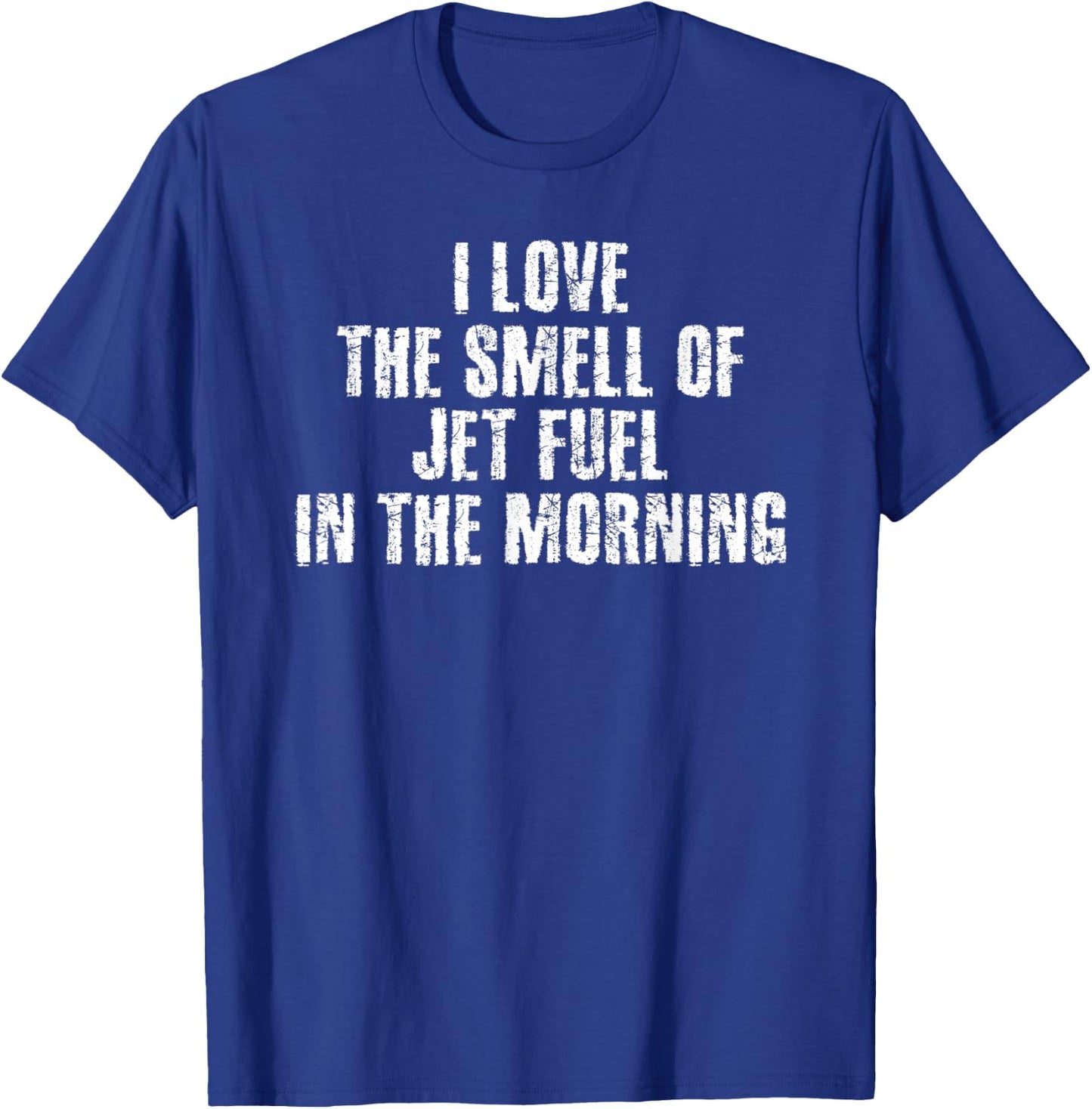 I LOVE THE SMELL OF JET FUEL IN THE MORNING Funny Gift T-Shirt - T-Shirt | Royal