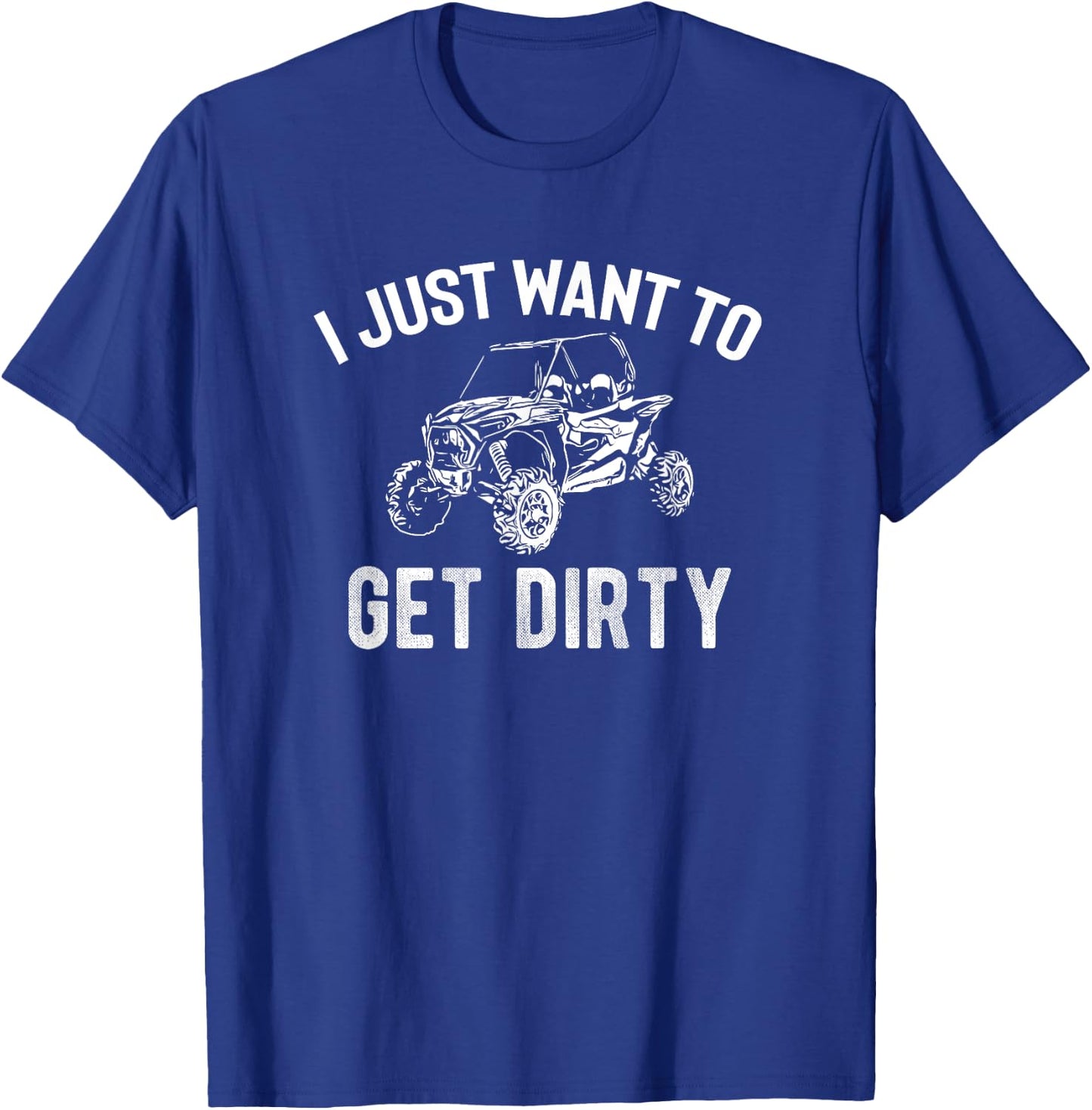 UTV Gift - I Just Want To Get Dirty Funny SxS SSV Gift T-Shirt - T-Shirt | Royal