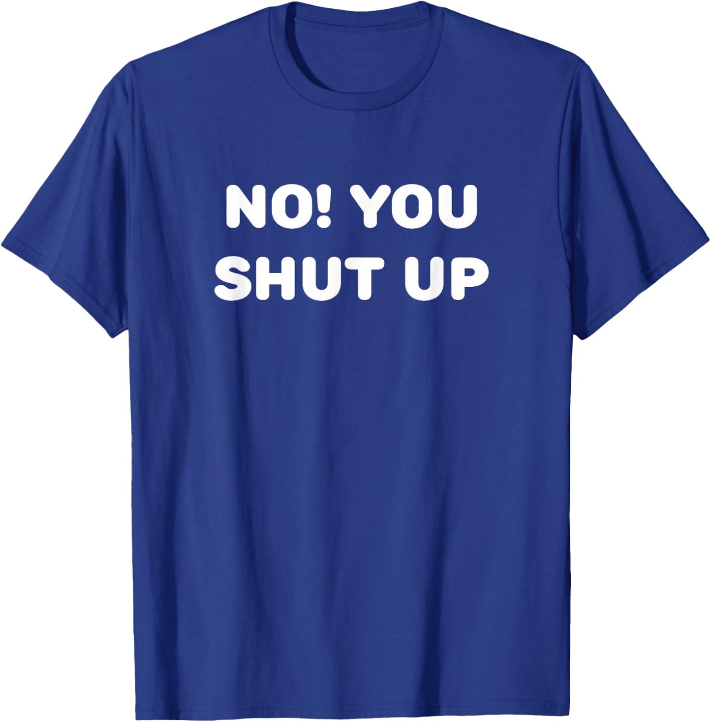 No! You Shut Up T-Shirt - T-Shirt | Royal