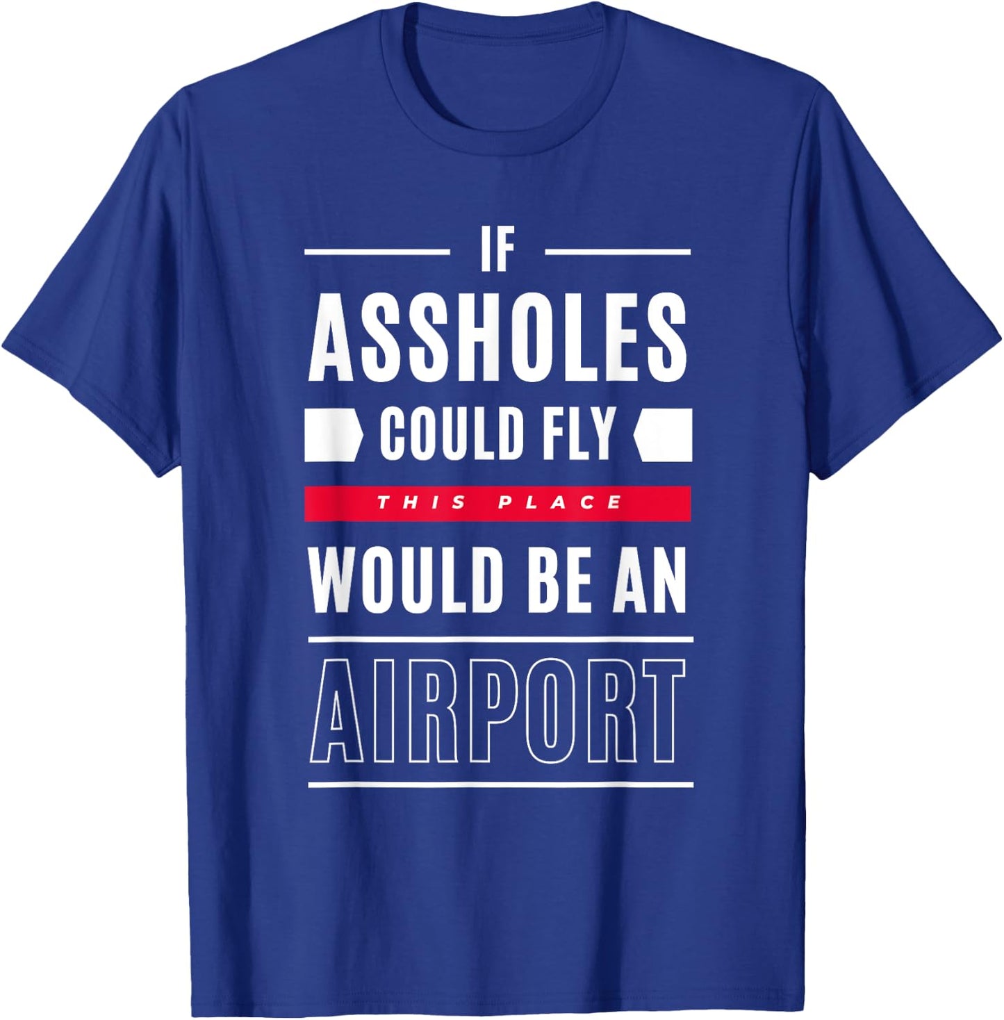 If Assholes Could Fly This Place Would Be An Airport T-Shirt - T-Shirt | Royal