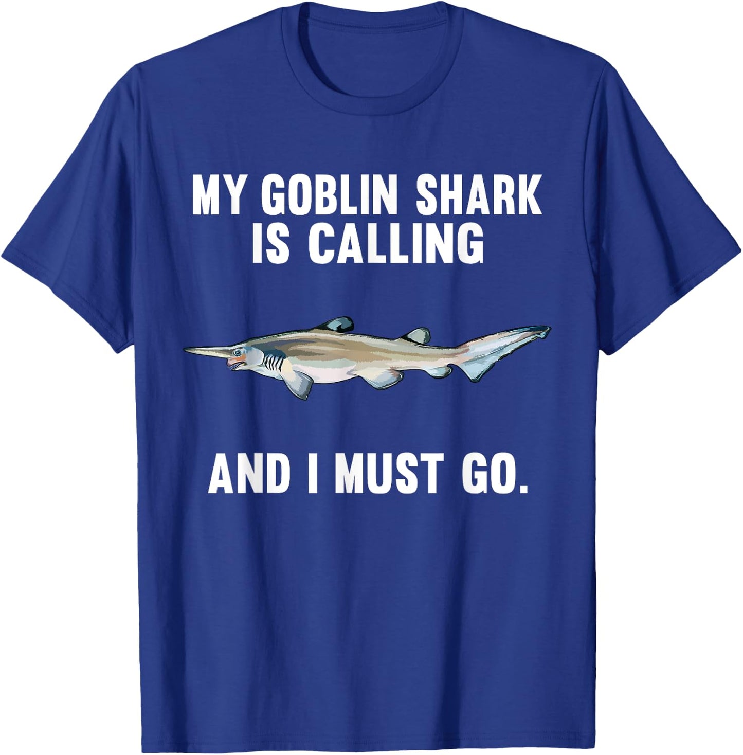 Funny My Goblin Shark Is Calling And i Must Go T-Shirt - T-Shirt | Royal