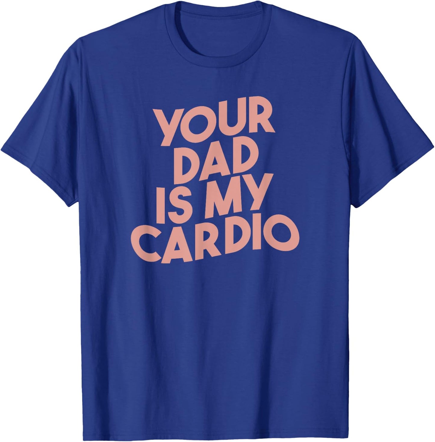 Funny Saying Sarcastic Vintage Your dad is my cardio T-Shirt - T-Shirt | Royal
