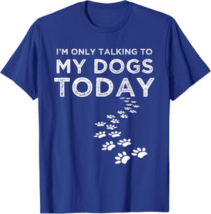 I'm Only Talking To My Dogs Today Funny Dog Lover Gifts Women T-Shirt - T-Shirt | Royal
