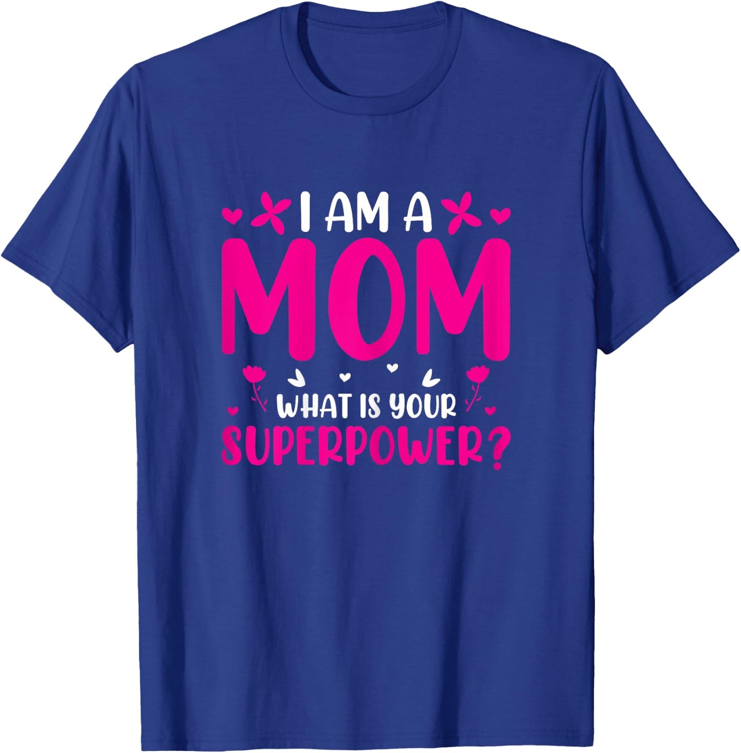 I Am A Mom What Is Your Superpower Mommy Mother's Day T-Shirt - T-Shirt | Royal