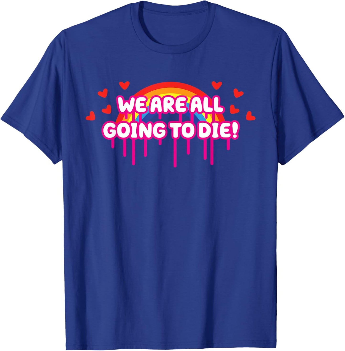 We Are All Going To Die Kawaii Creepy Cute Rainbow & Hearts T-Shirt - T-Shirt | Royal