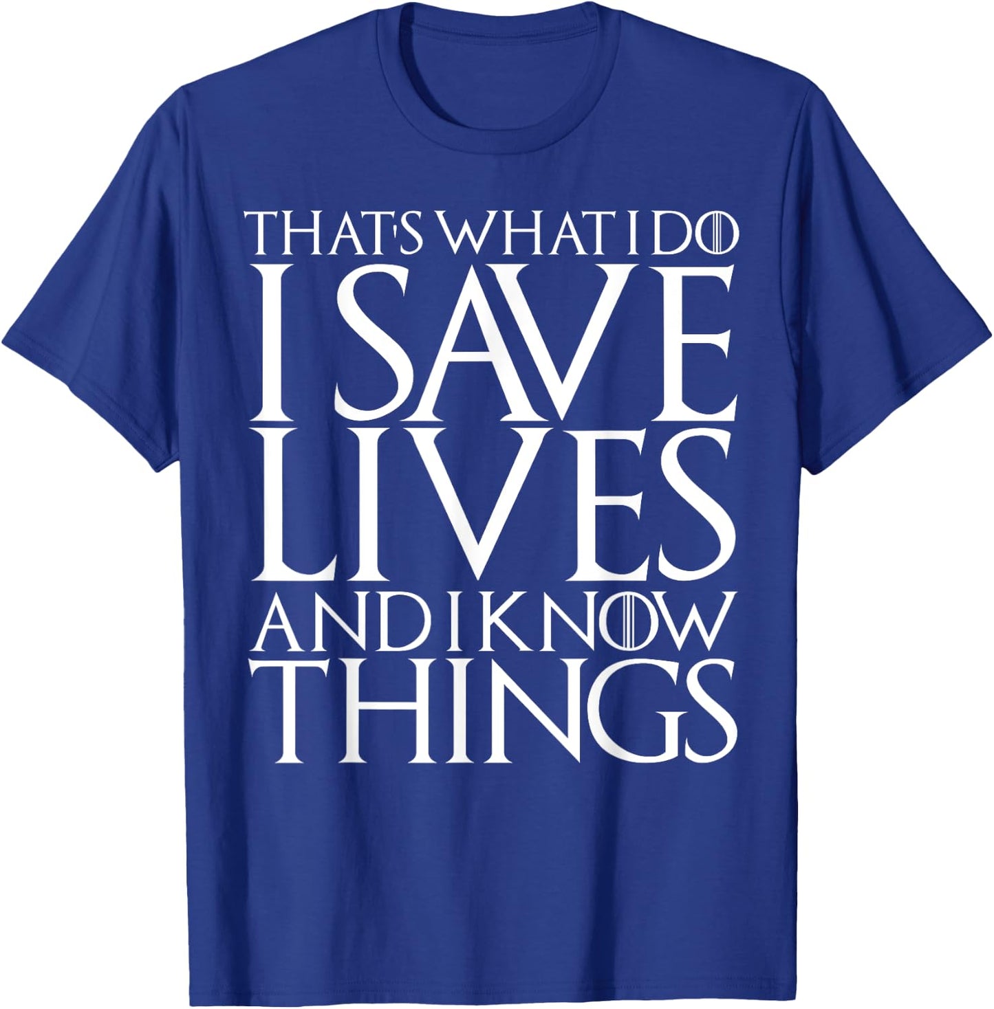That's What I Do I Save Lives And I Know Things Doctors Gift T-Shirt - T-Shirt | Royal