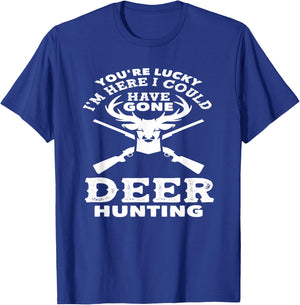 You're Lucky I'm Here I Could Have Gone Deer Hunting T-Shirt - T-Shirt | Royal