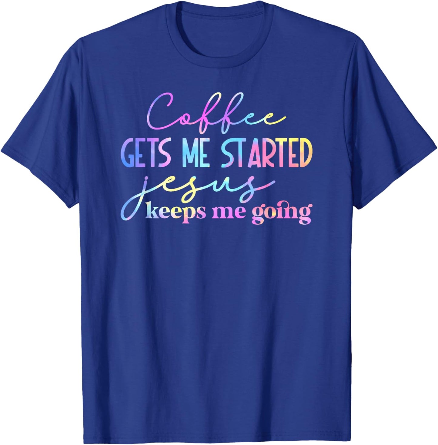Tie Dye Coffee gets me started jesus keeps me going 01 T-Shirt - T-Shirt | Royal