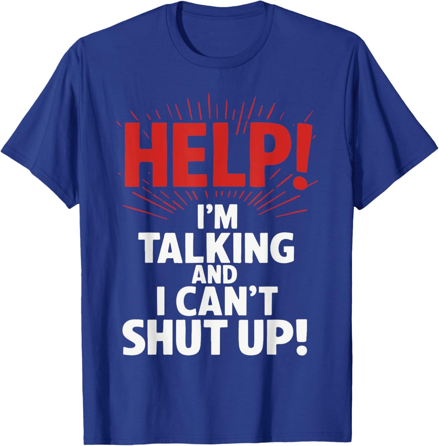 Help I'm Talking And I Can't Shut Up T-Shirt - T-Shirt | Royal