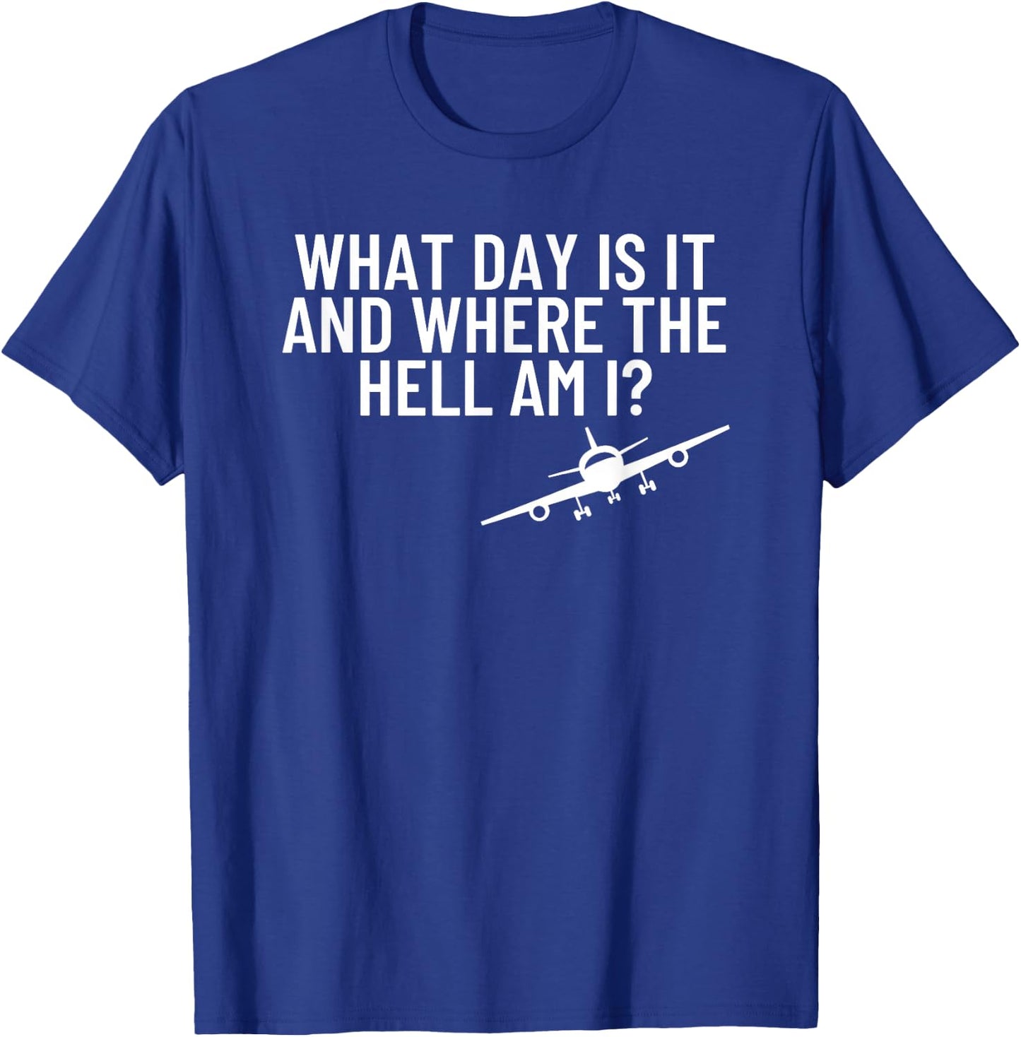 What Day Is It Where The Hell Flight Attendant Pilot Gift T-Shirt - T-Shirt | Royal