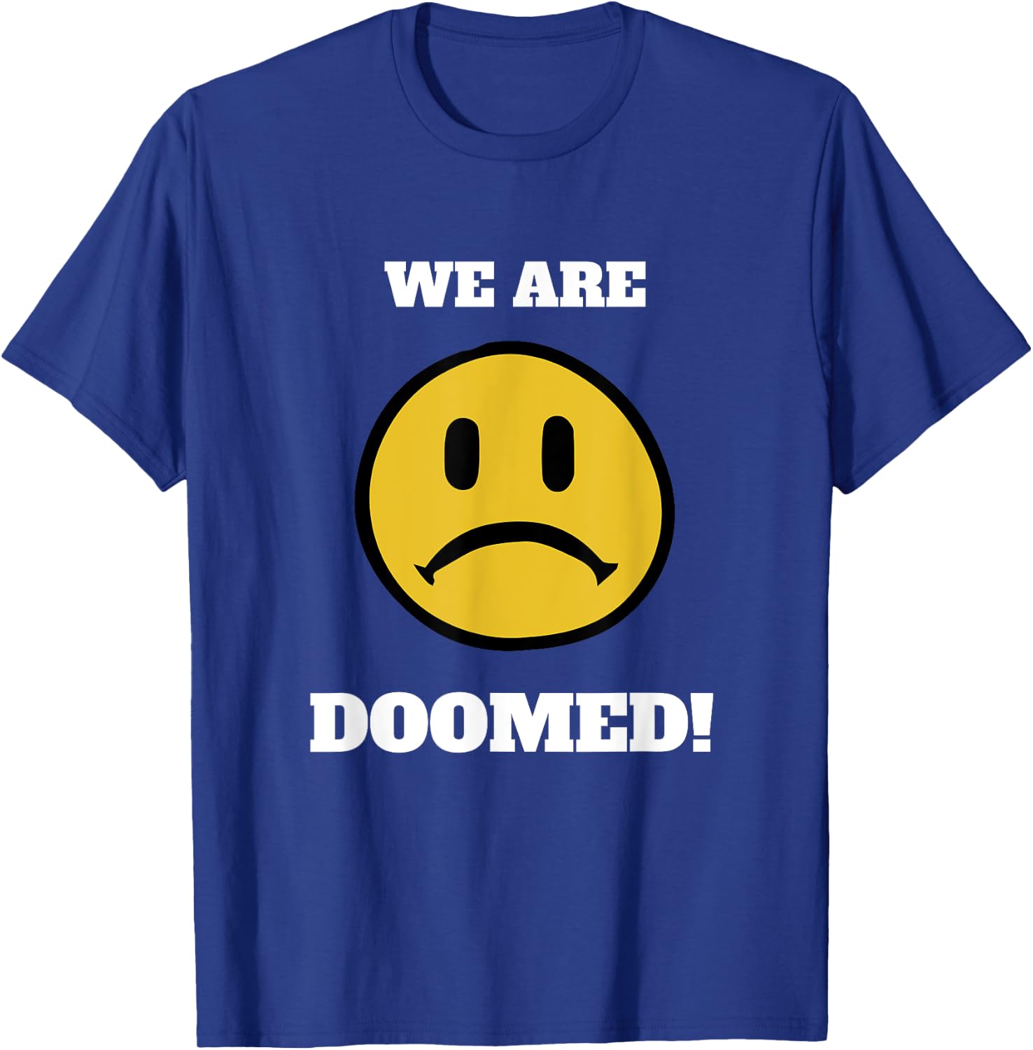 We Are Doomed Sad Emoticon Political Statement T-Shirt - T-Shirt | Royal
