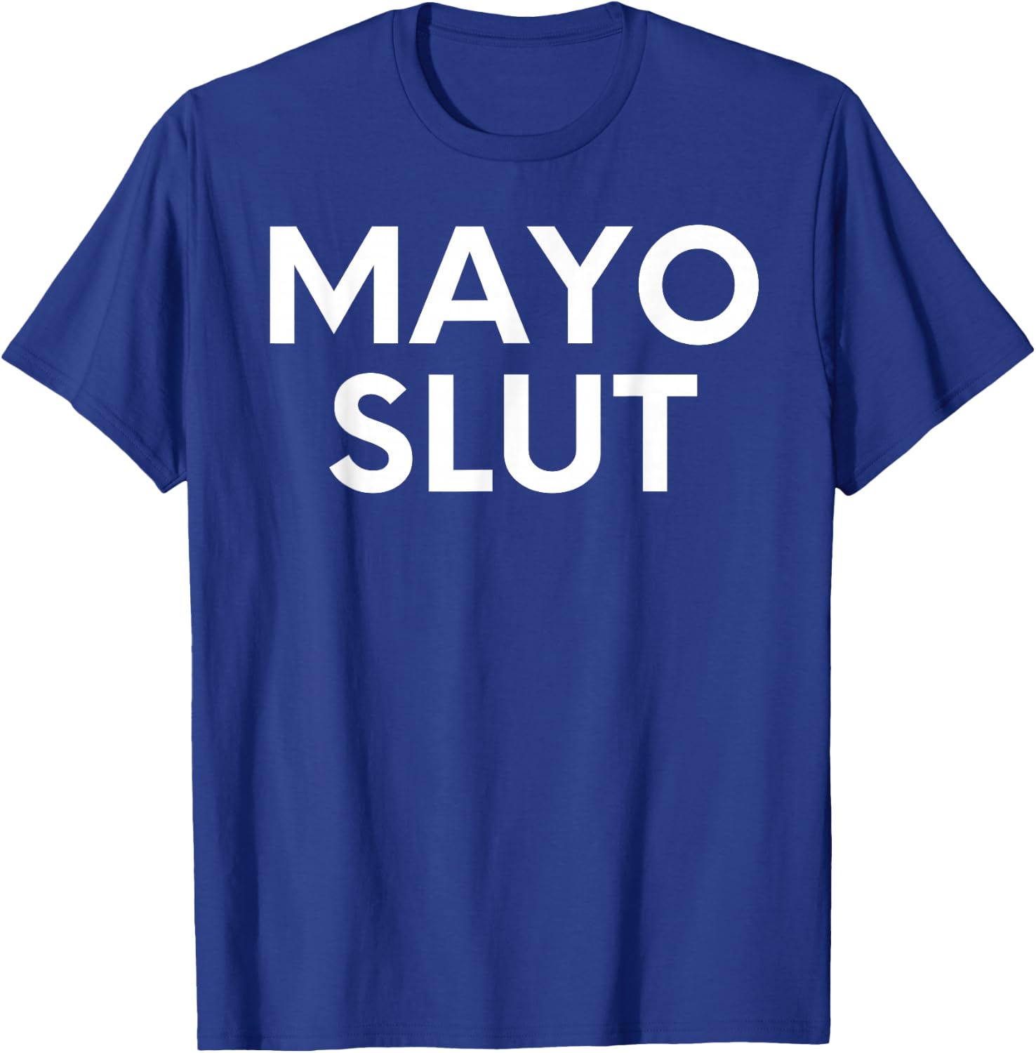 Funny Saying Mayo Slut Mayonnaise Sarcastic Humor Women Men T-Shirt - T-Shirt | Royal