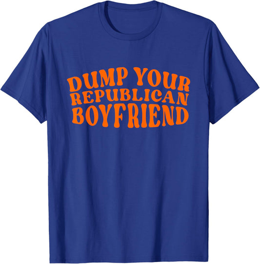 Dump Your Republican Boyfriend Funny Pro Choice Democrat T-Shirt - T-Shirt | Royal