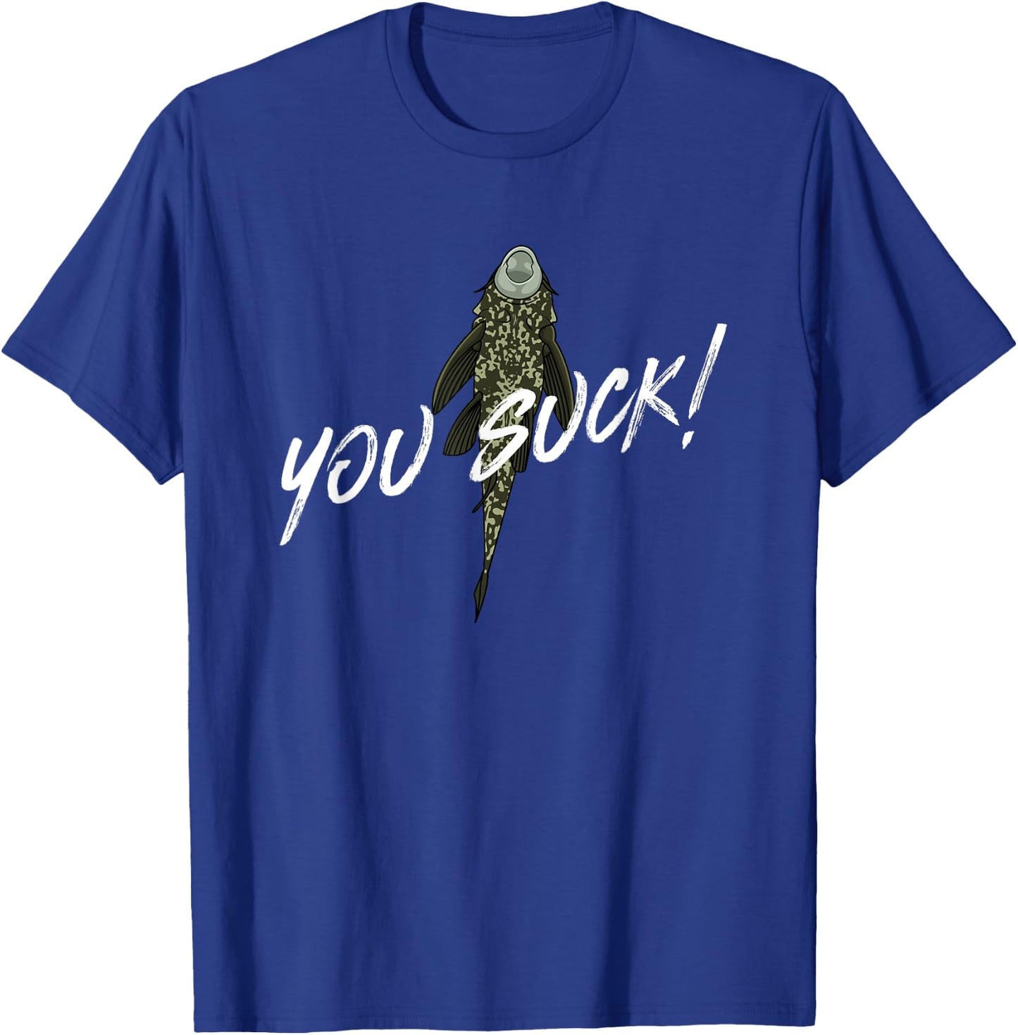 You Suck - Plecostomus Catfish Fish Keeper Pleco Sucker Fish T-Shirt - T-Shirt | Royal