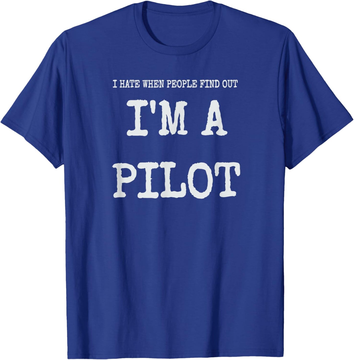 I Hate When People Find Out I'm A Pilot Funny Humor Aviation T-Shirt - T-Shirt | Royal