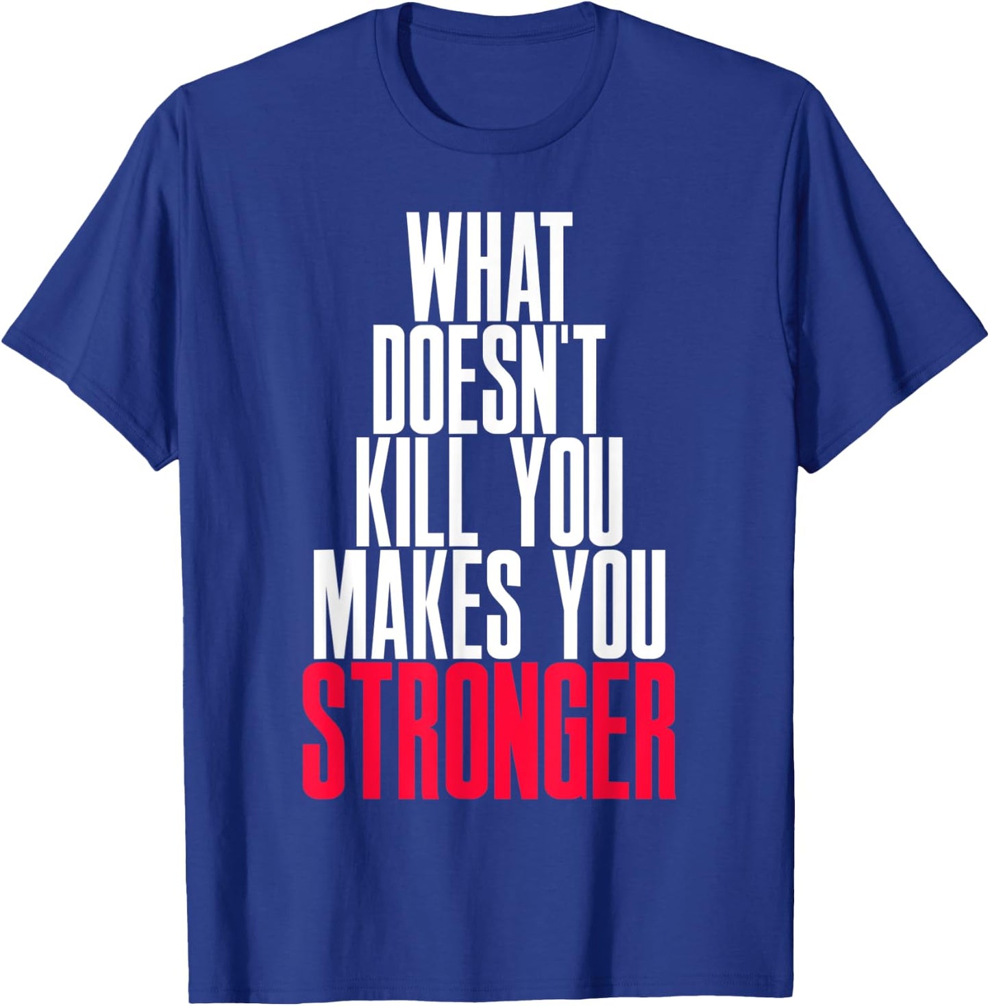 What Doesn't Kill You Makes You Stronger T-Shirt - T-Shirt | Royal