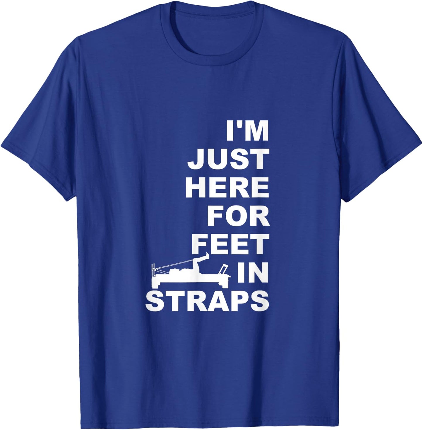 I'm Just Here For Feet In Straps Pilates Lover Pilates T-Shirt - T-Shirt | Royal