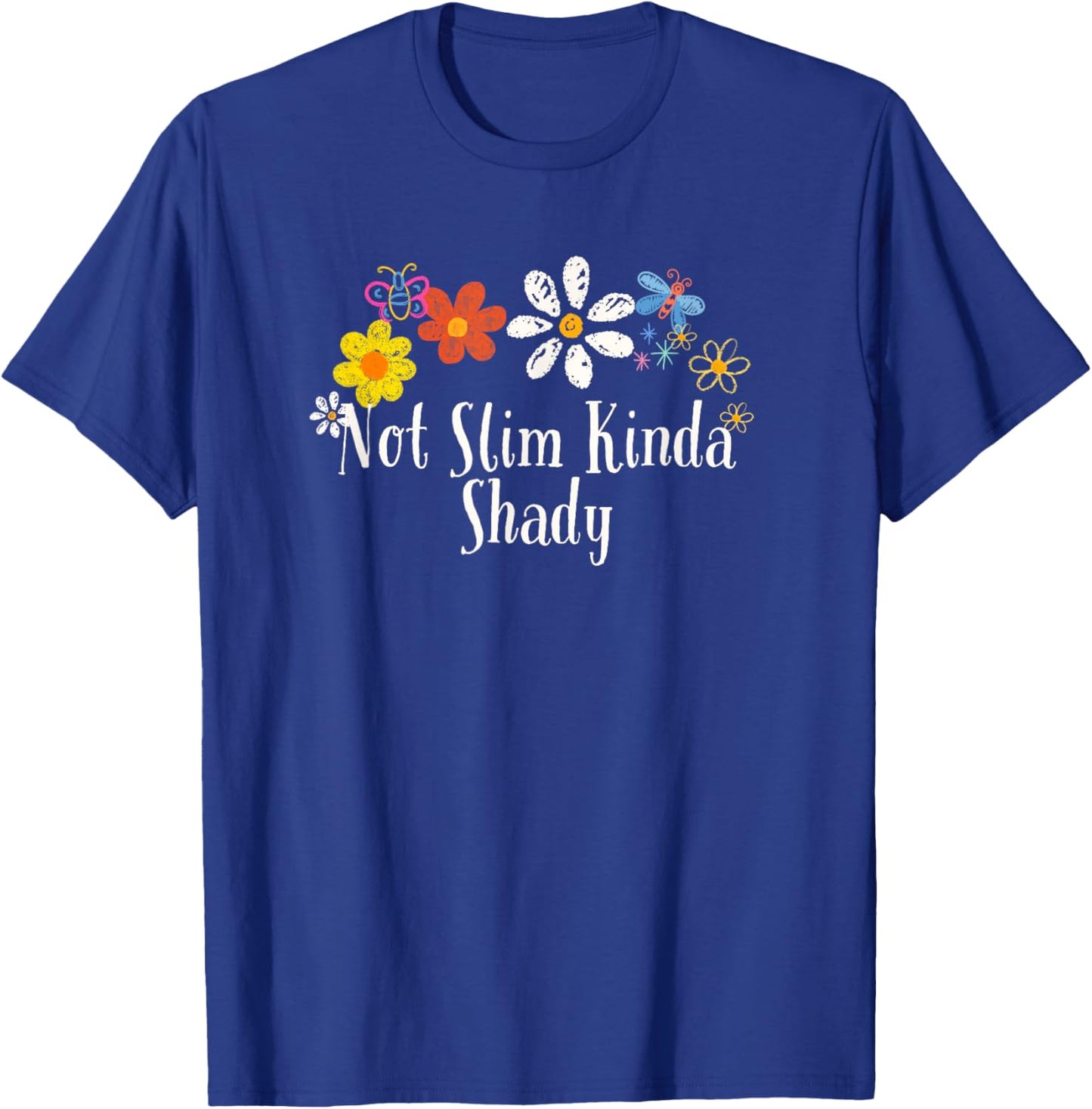 Floral Artwork Art, Not Slim Kinda Shady Saying Flowers T-Shirt - T-Shirt | Royal