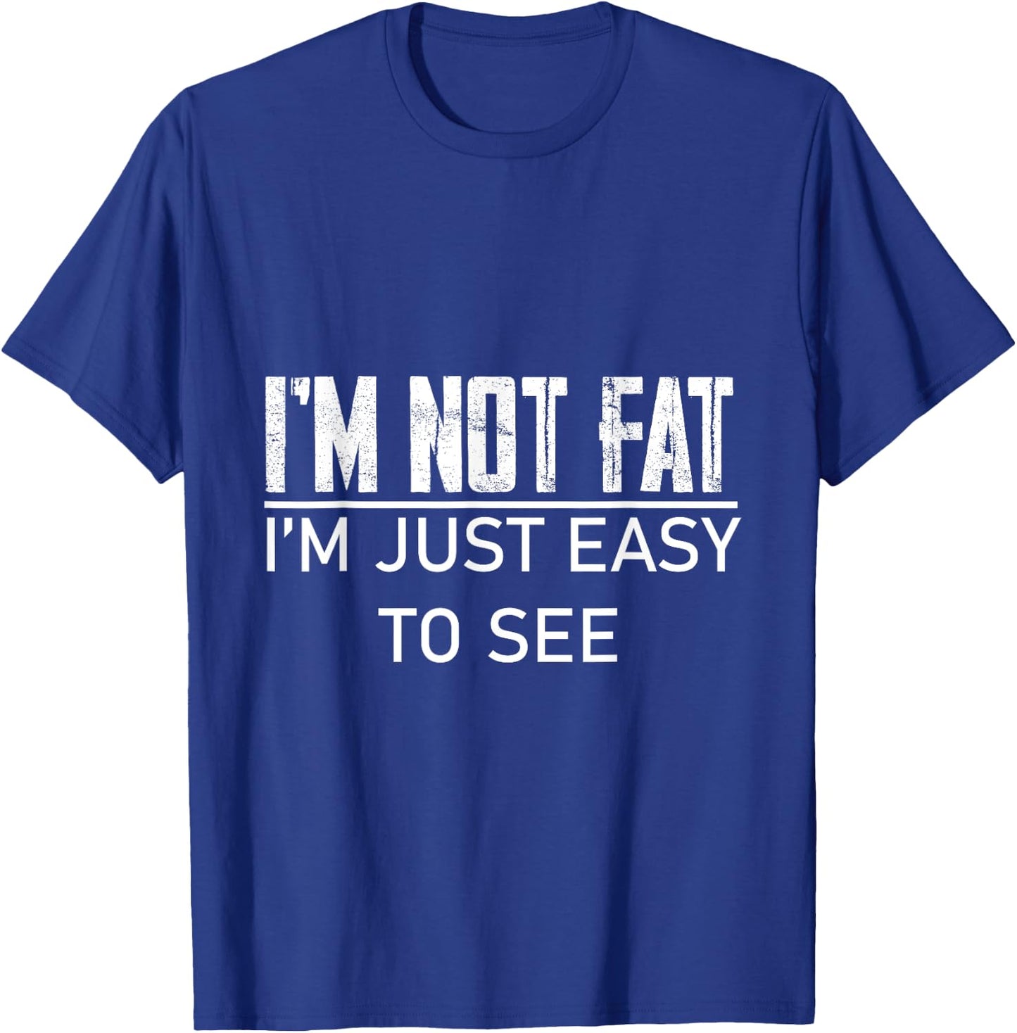 I'm Not Fat, I'm Just Easy To See T-Shirt - T-Shirt | Royal