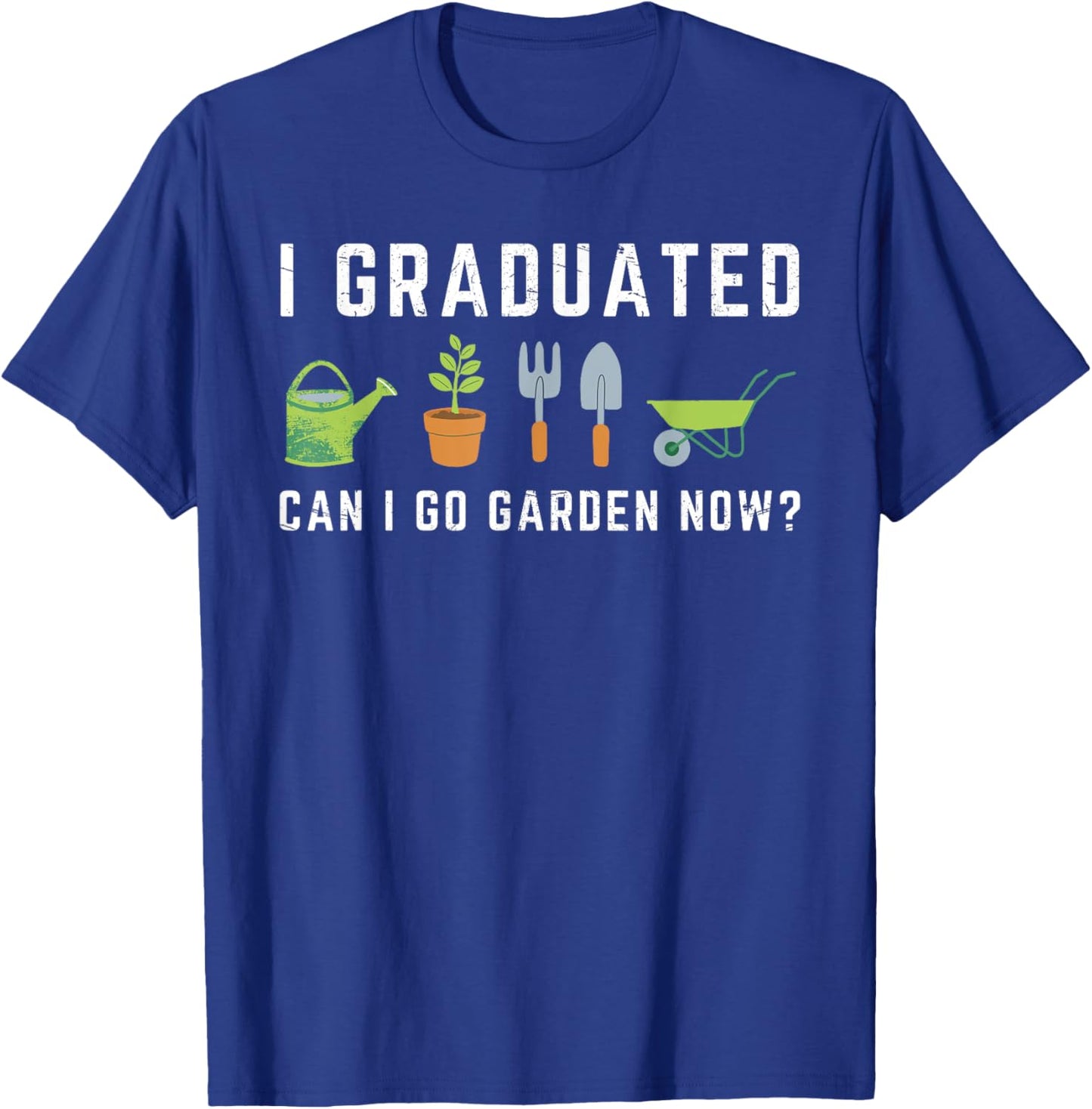 I Graduated Can I Go Garden Now Funny Graduation Gardening T-Shirt - T-Shirt | Royal