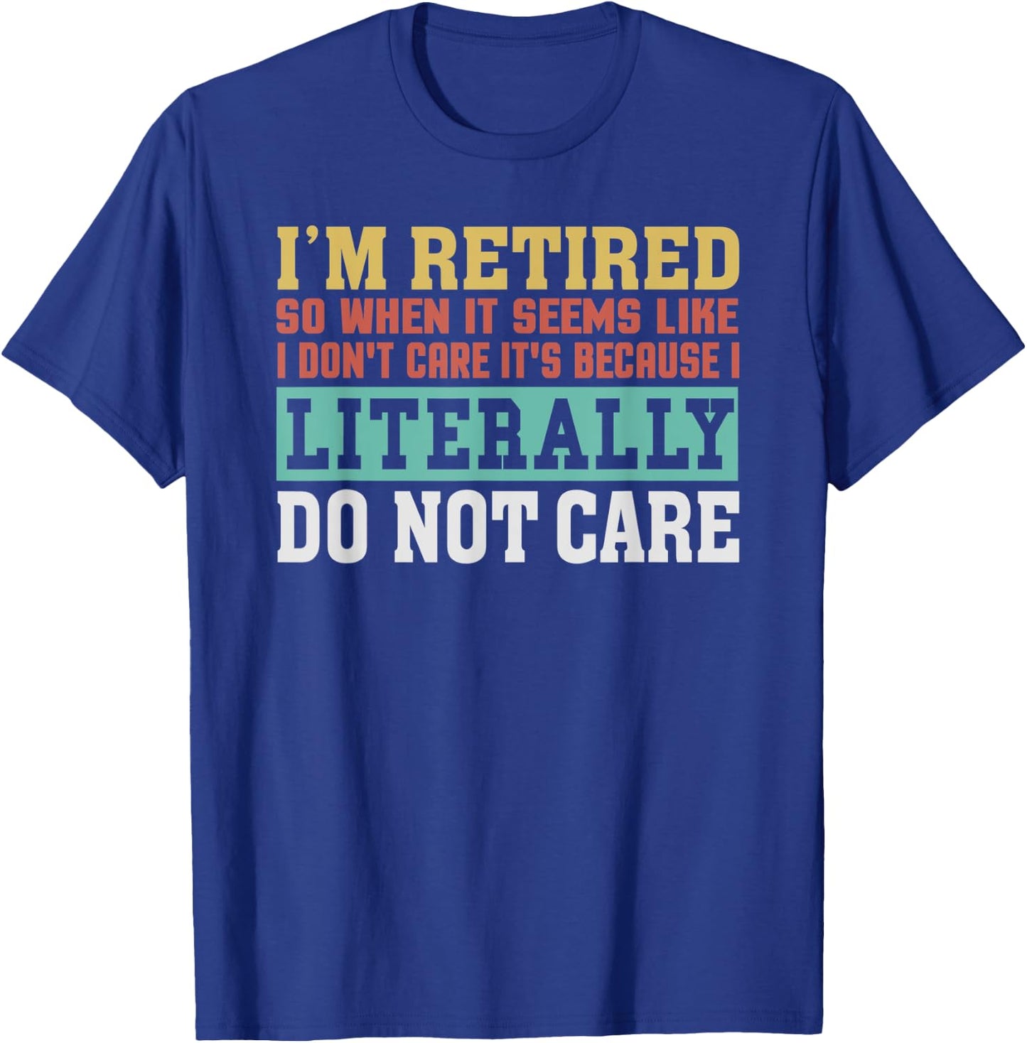 Retired Literally Do Not Care Funny Retirement Gift T-Shirt - T-Shirt | Royal
