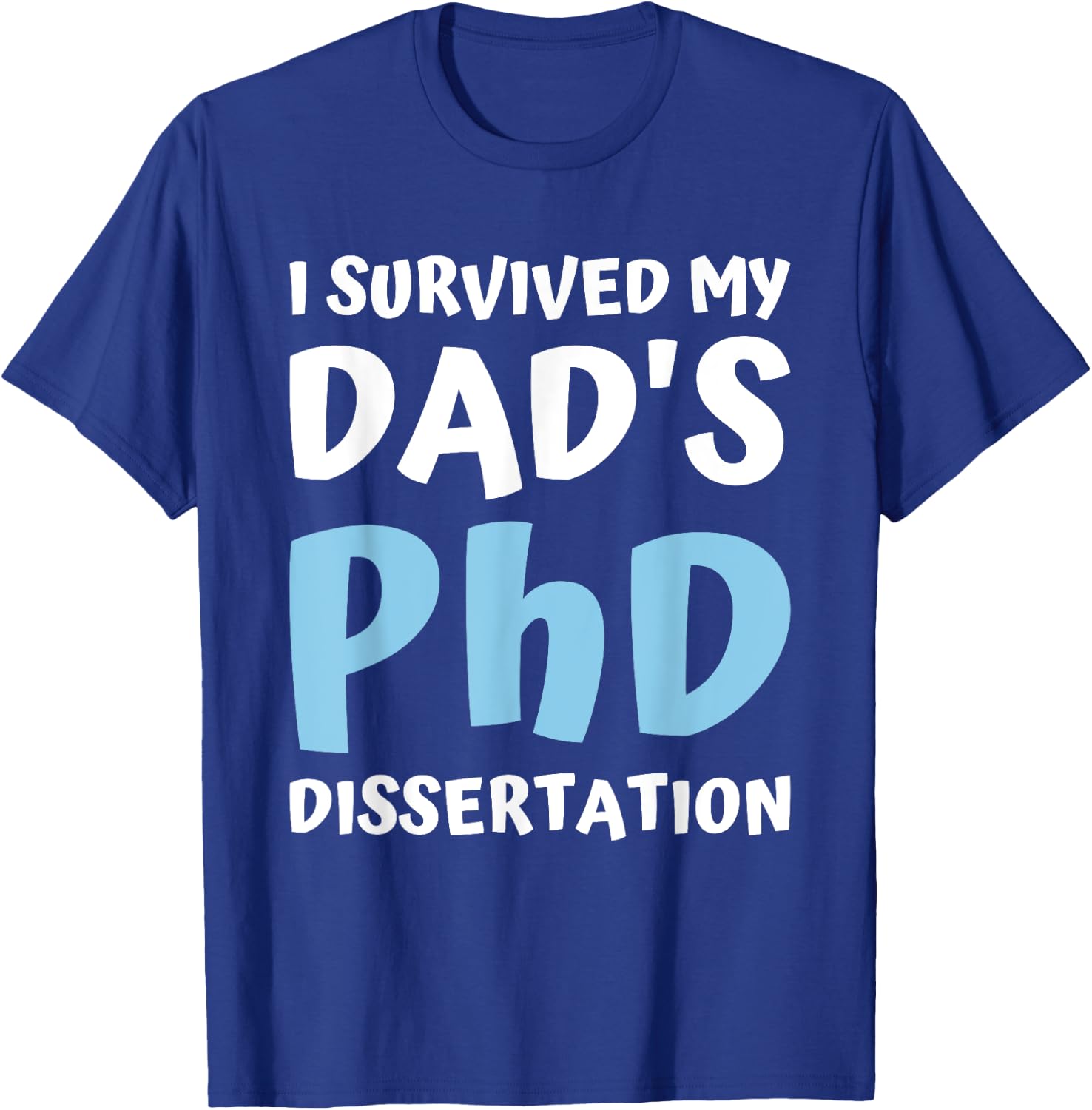 I Survived My Dad's Phd Dissertation College Graduation 2021 T-Shirt - T-Shirt | Royal