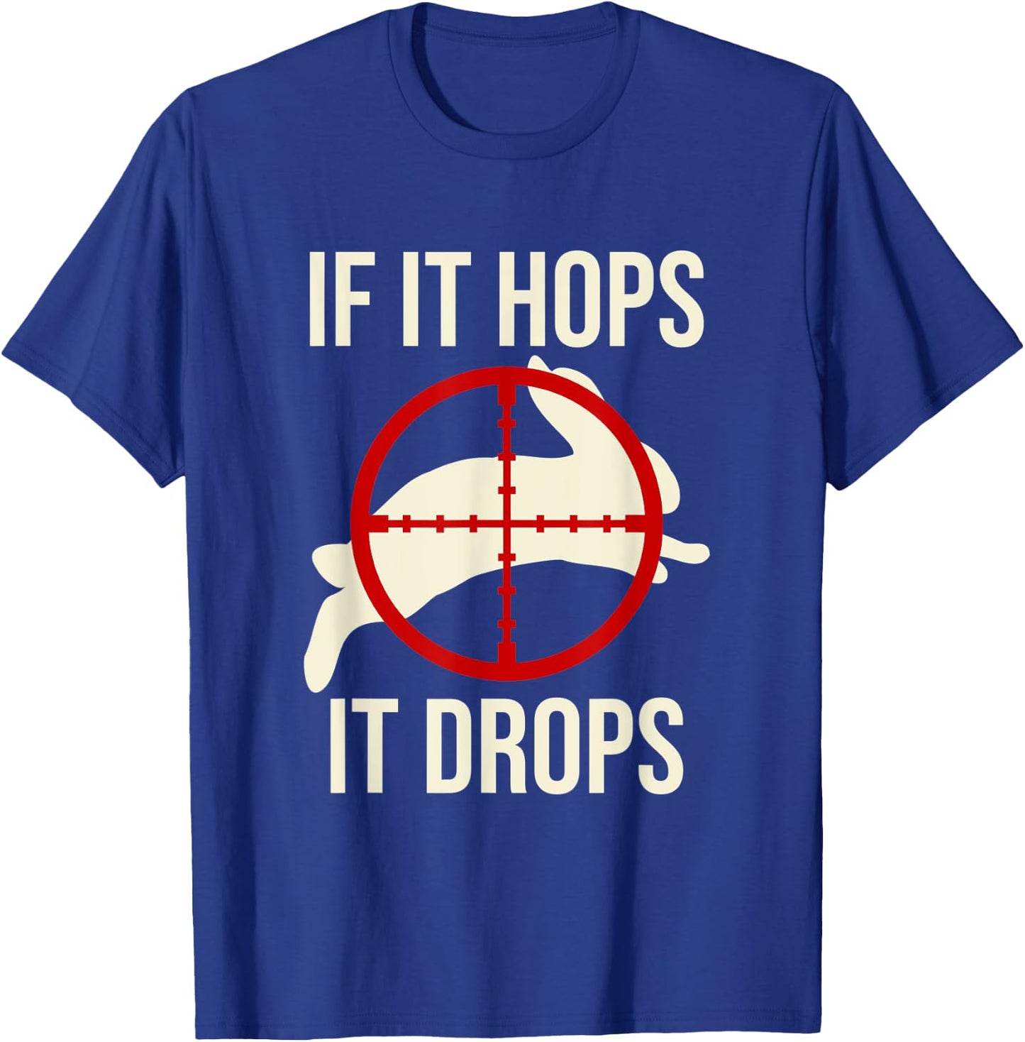 Rabbit Hunting Rabbit Hunter - If It Hops It Drops T-Shirt - T-Shirt | Royal