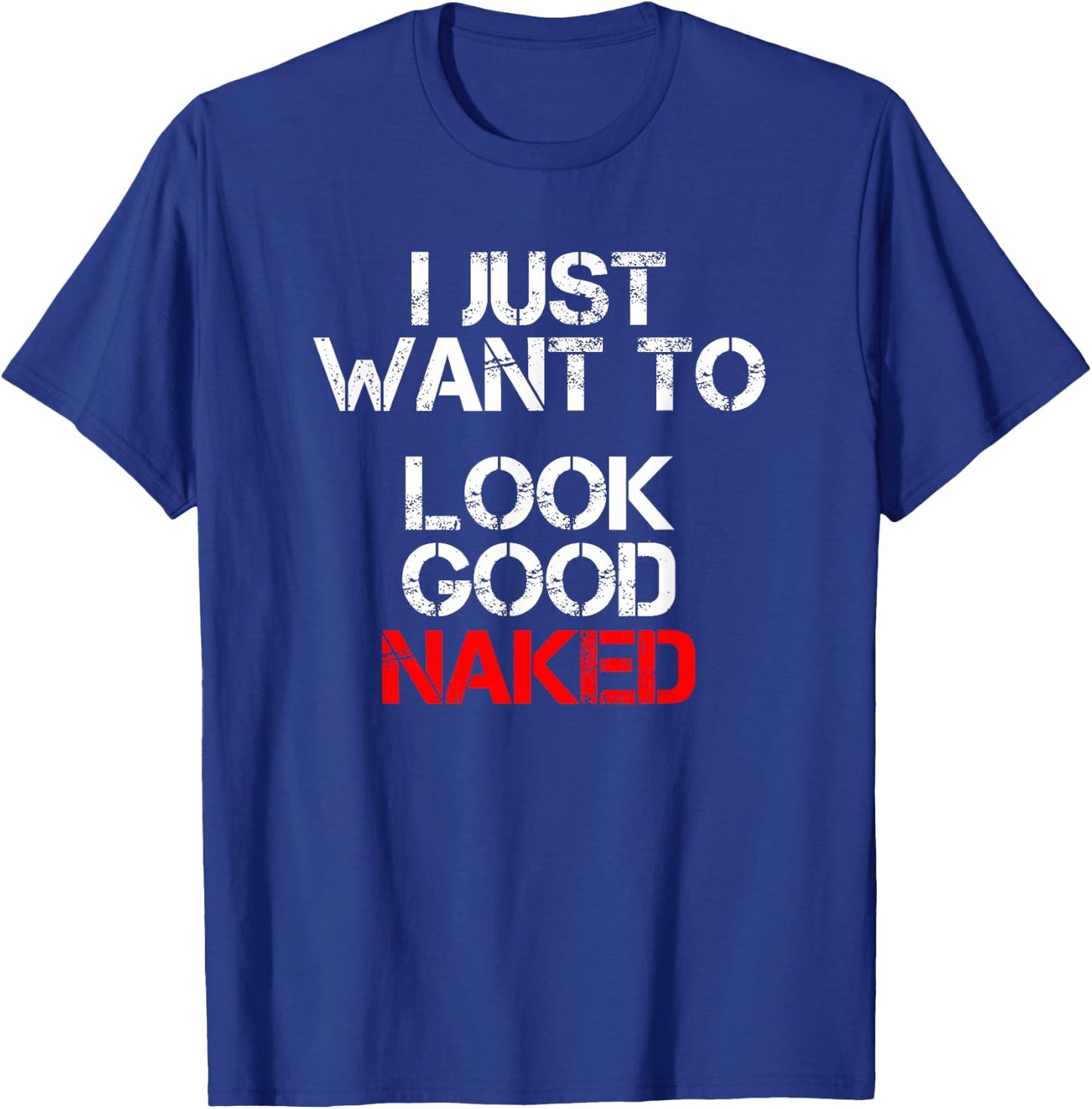 I Just Want To Look Good Naked T-Shirt - T-Shirt | Royal