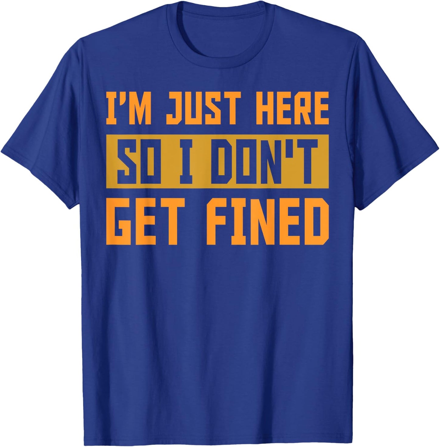 I'm Just Here So I Don't Get Fined Gift T-Shirt - T-Shirt | Royal
