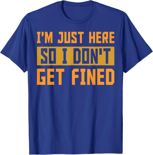 I'm Just Here So I Don't Get Fined Gift T-Shirt - T-Shirt | Royal