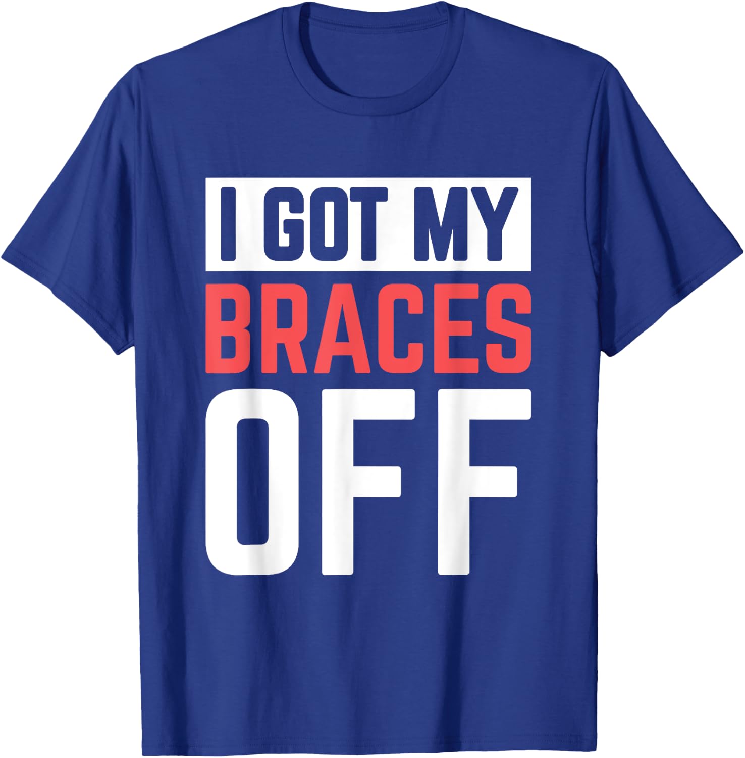 I Got My Braces Off T-Shirt - T-Shirt | Royal