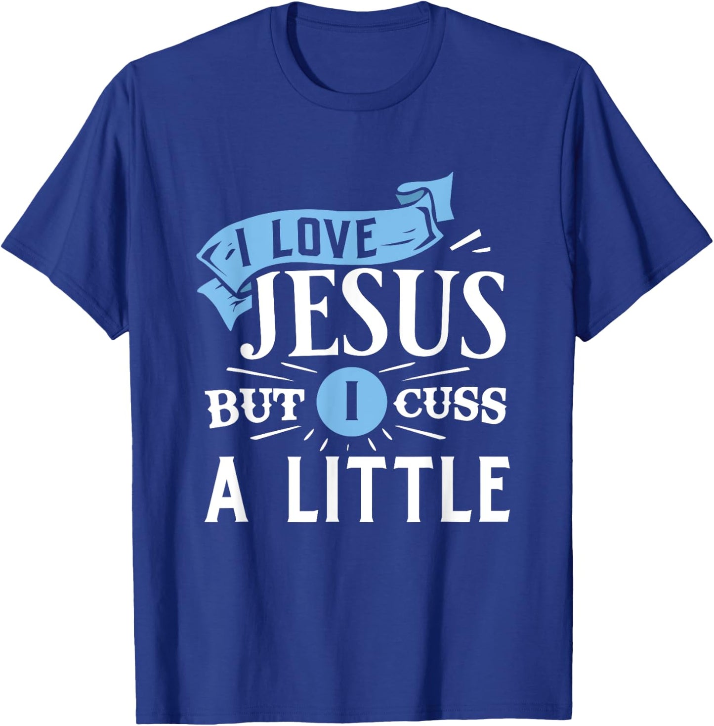 I Love Jesus But I Cuss A Little Funny Christian T-Shirt - T-Shirt | Royal