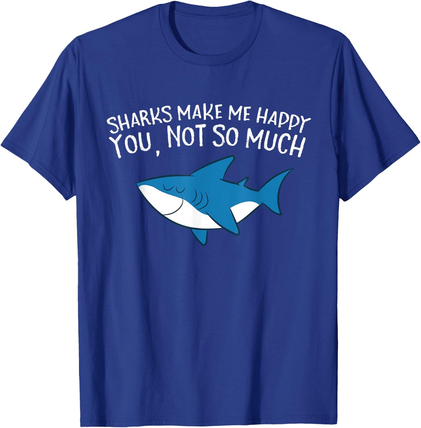 Sharks Make Me Happy You Not So Much Funny Sharks T-Shirt - T-Shirt | Royal