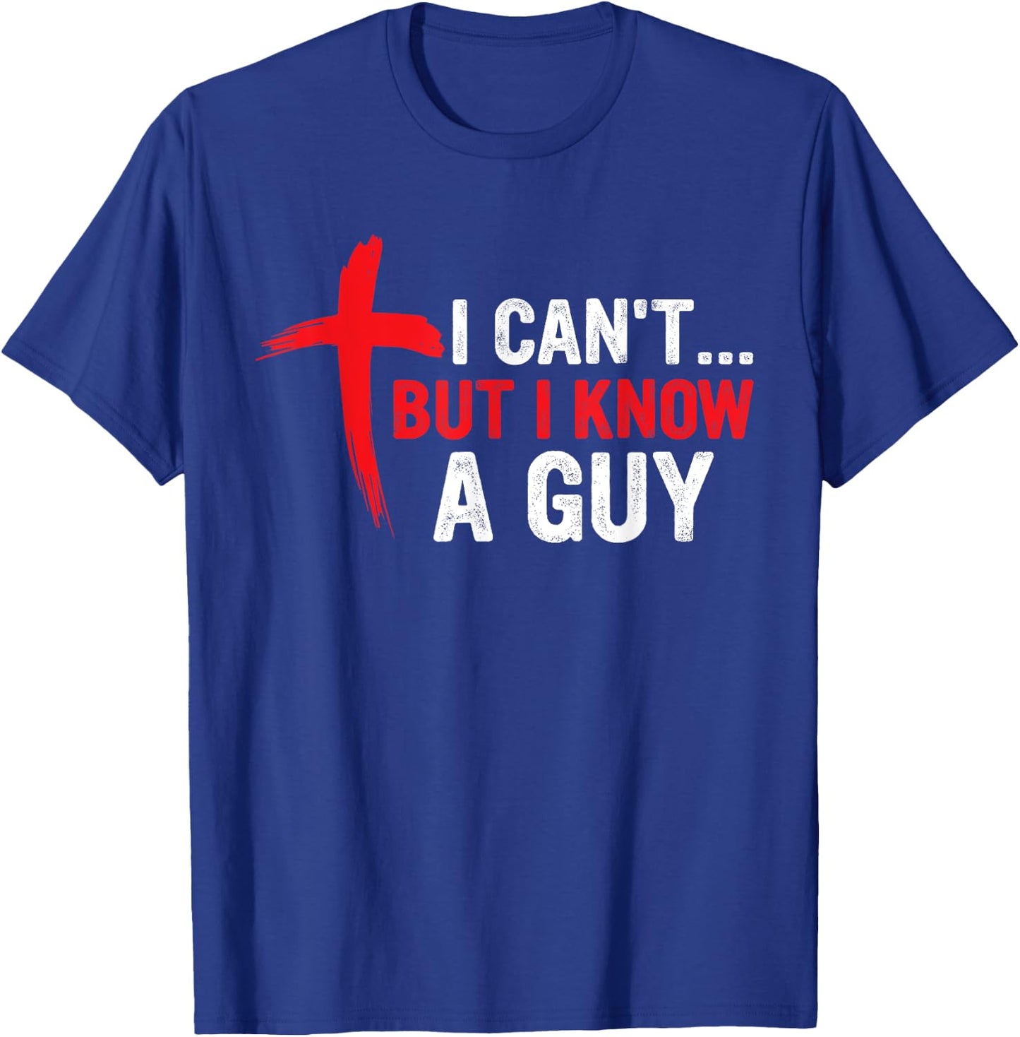 I Can't but I Know a Guy Jesus Cross Funny Christian T-Shirt - T-Shirt | Royal